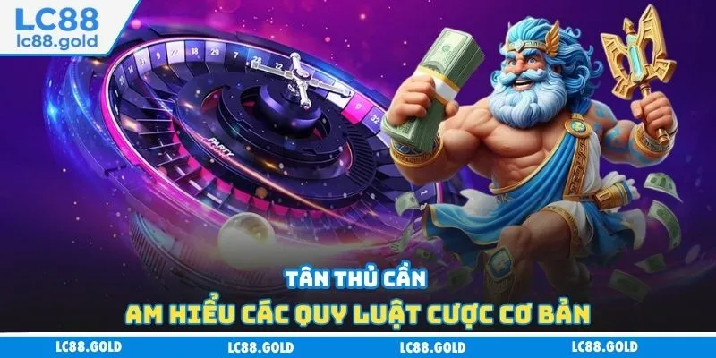 Tân thủ cần am hiểu các quy luật cược cơ bản